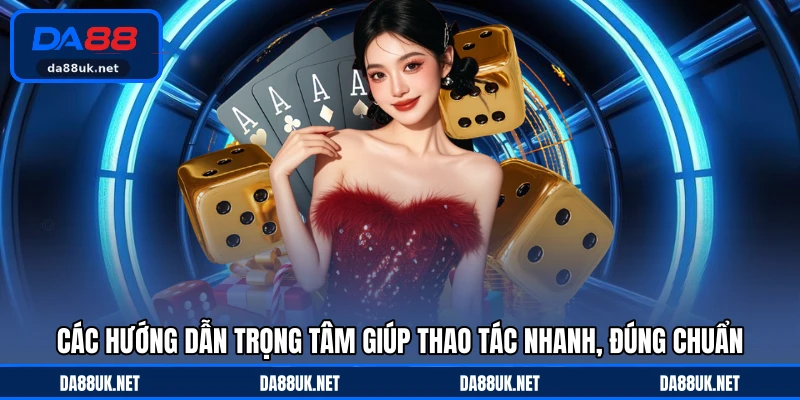 Các hướng dẫn trọng tâm giúp thao tác nhanh, đúng chuẩn