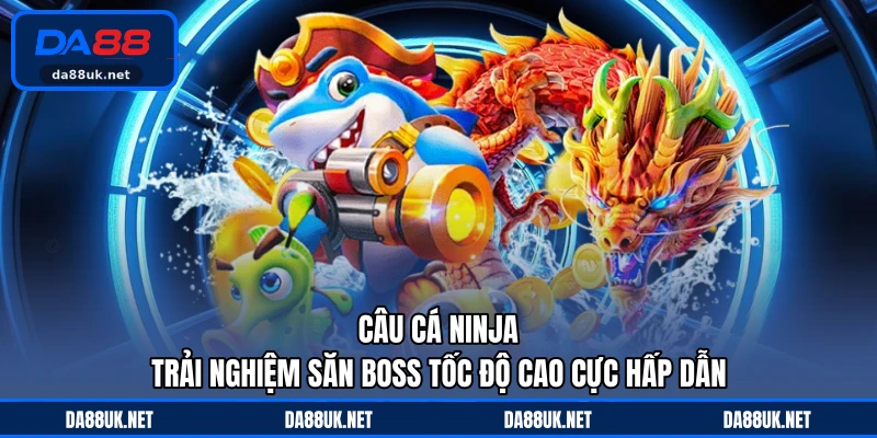 Câu Cá Ninja - Trải Nghiệm Săn Boss Tốc Độ Cao Cực Hấp Dẫn