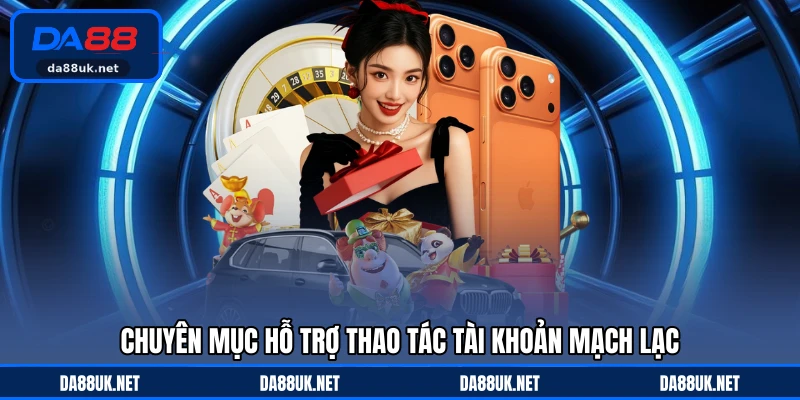 Chuyên mục hỗ trợ thao tác tài khoản mạch lạc