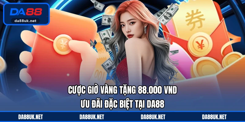 Cược Giờ Vàng Tặng 88.000 VND - Ưu Đãi Đặc Biệt Tại DA88