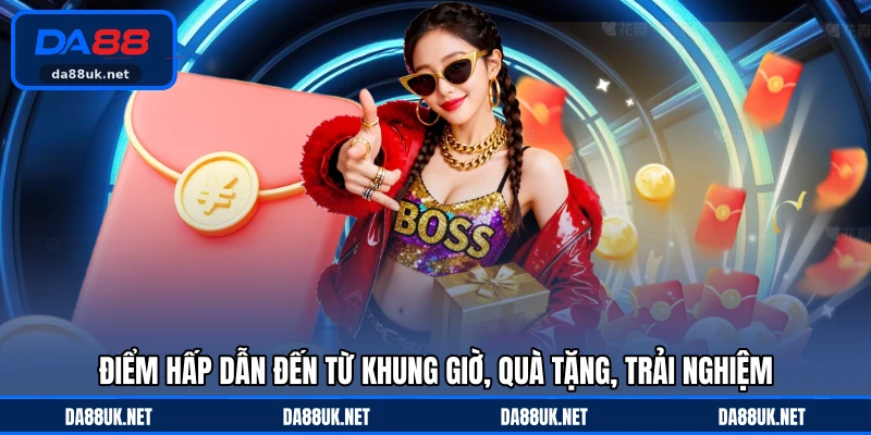 Điểm hấp dẫn đến từ khung giờ, quà tặng, trải nghiệm
