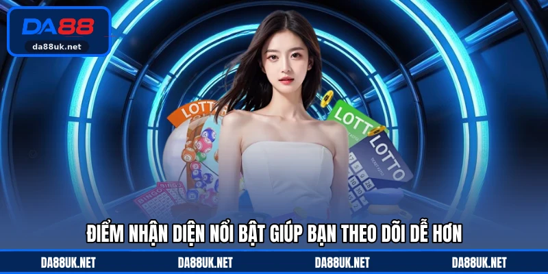 Điểm nhận diện nổi bật giúp bạn theo dõi dễ hơn