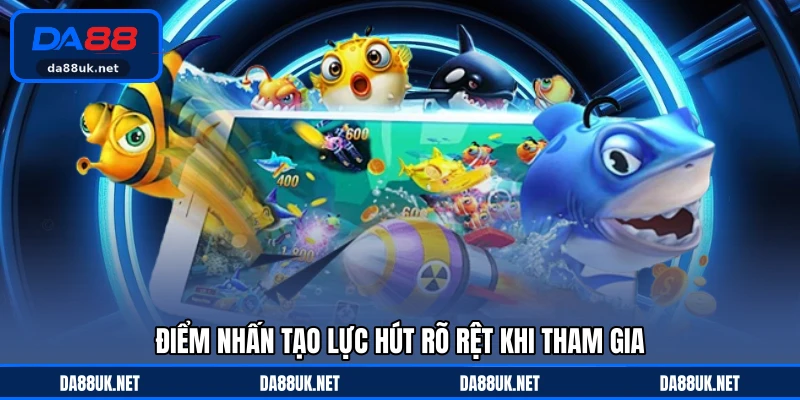 Điểm nhấn tạo lực hút rõ rệt khi tham gia