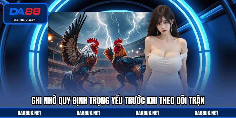 Ghi nhớ quy định trọng yếu trước khi theo dõi trận