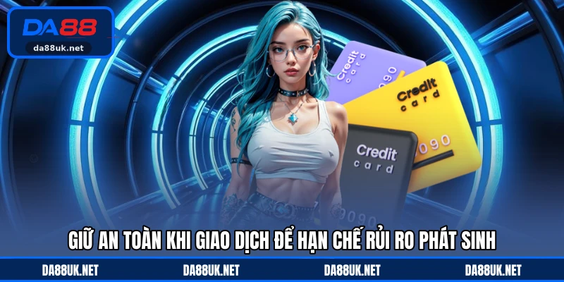 Giữ an toàn khi giao dịch để hạn chế rủi ro phát sinh