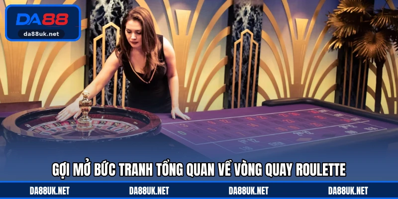 Gợi mở bức tranh tổng quan về vòng quay roulette