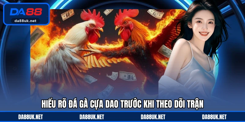 Hiểu rõ đá gà cựa dao trước khi theo dõi trận