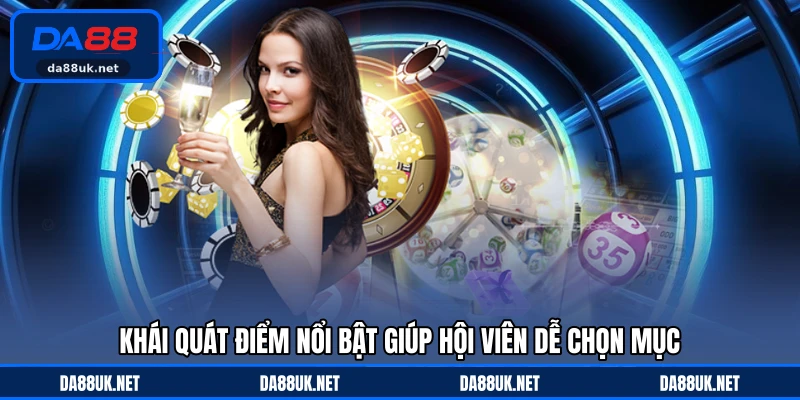 Khái quát điểm nổi bật giúp hội viên dễ chọn mục
