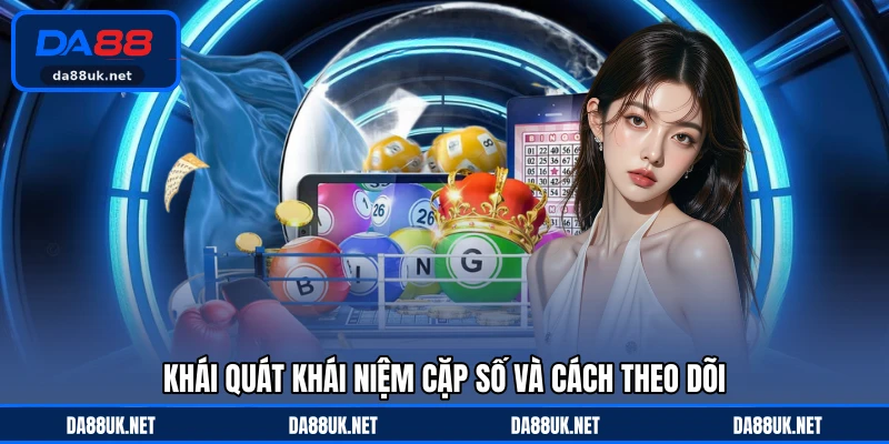 Khái quát khái niệm cặp số và cách theo dõi