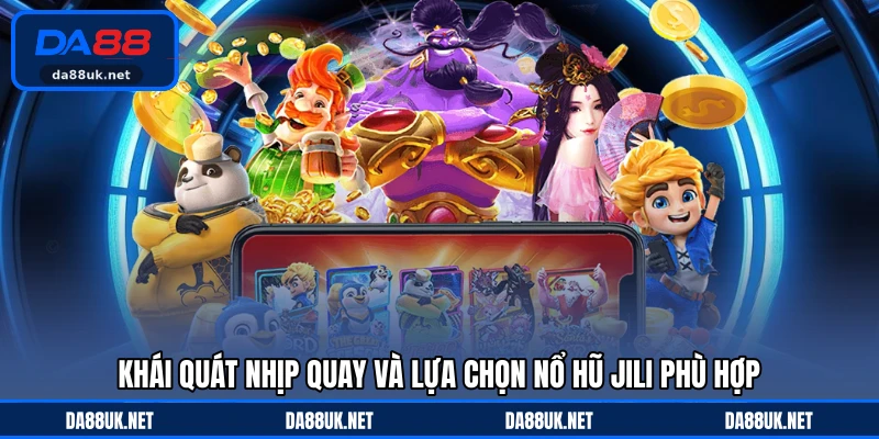 Khái quát nhịp quay và lựa chọn nổ hũ JILI phù hợp