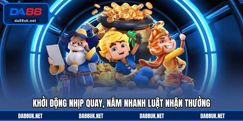 Khởi động nhịp quay, nắm nhanh luật nhận thưởng