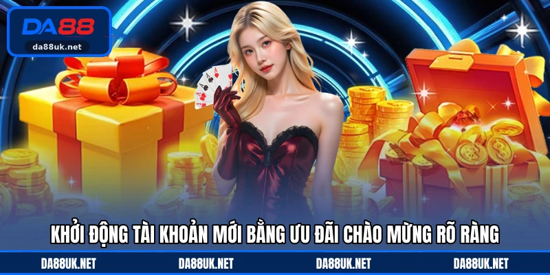 Khởi động tài khoản mới bằng ưu đãi chào mừng rõ ràng