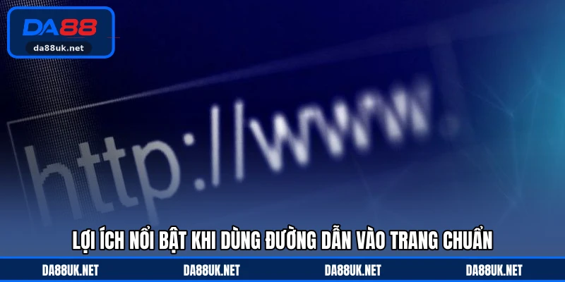 Lợi ích nổi bật khi dùng đường dẫn vào trang chuẩn