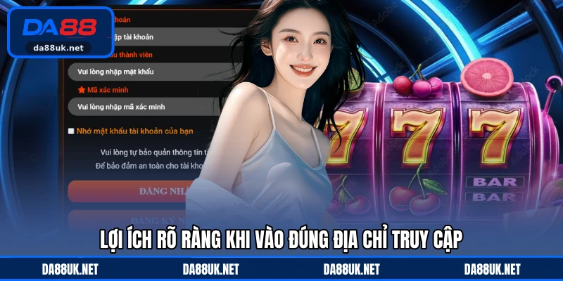 Lợi ích rõ ràng khi vào đúng địa chỉ truy cập