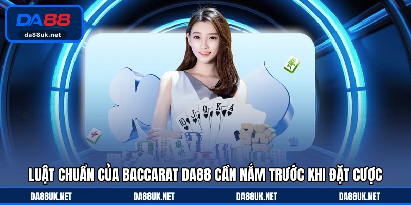 Luật chuẩn của baccarat DA88 cần nắm trước khi đặt cược