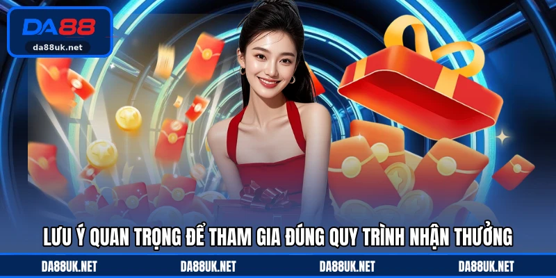 Lưu ý quan trọng để tham gia đúng quy trình nhận thưởng