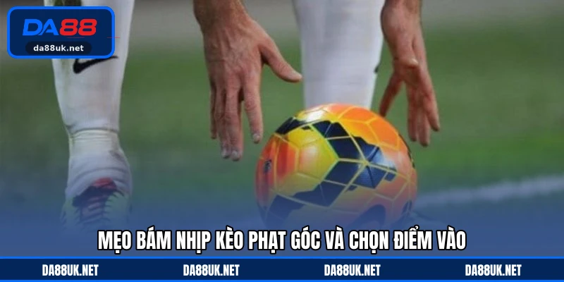 Mẹo bám nhịp kèo phạt góc và chọn điểm vào