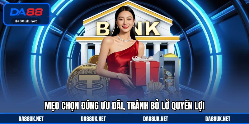 Mẹo chọn đúng ưu đãi, tránh bỏ lỡ quyền lợi