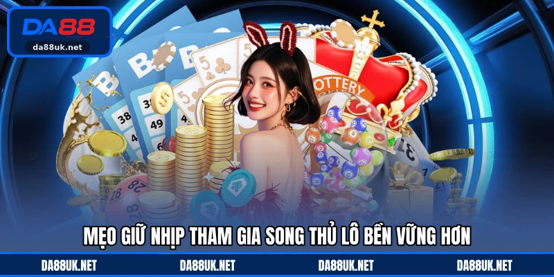Mẹo giữ nhịp tham gia Song Thủ Lô bền vững hơn