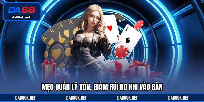 Mẹo quản lý vốn, giảm rủi ro khi vào bàn