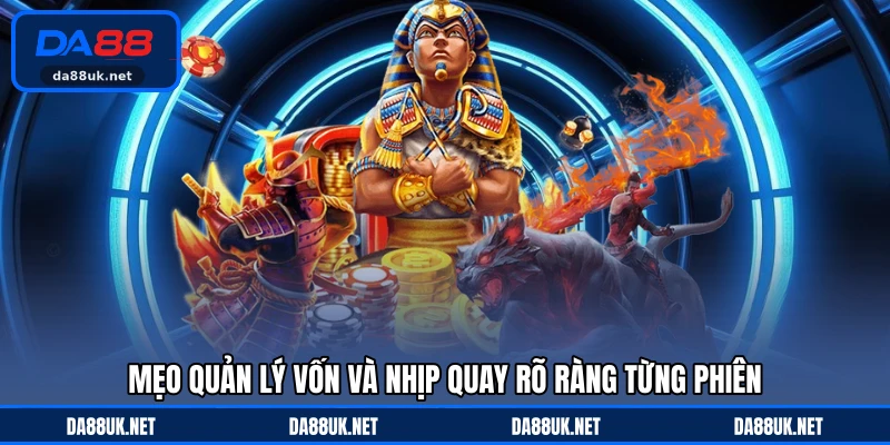 Mẹo quản lý vốn và nhịp quay rõ ràng từng phiên