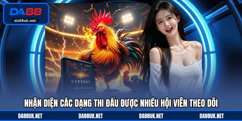 Nhận diện các dạng thi đấu được nhiều hội viên theo dõi