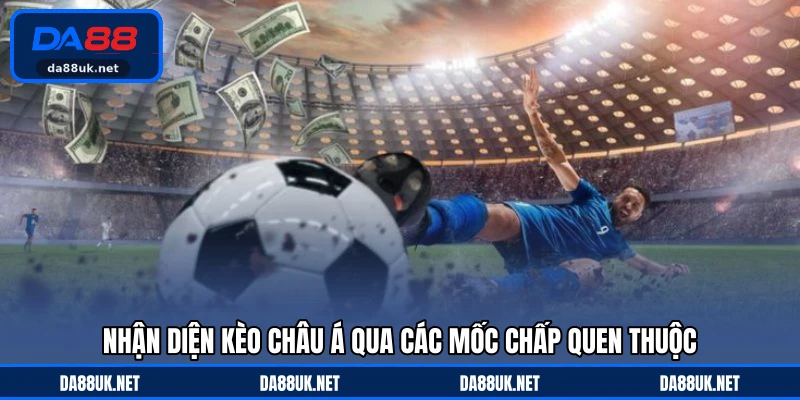 Nhận diện kèo châu Á qua các mốc chấp quen thuộc