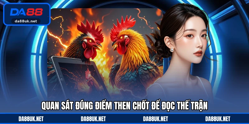 Quan sát đúng điểm then chốt để đọc thế trận