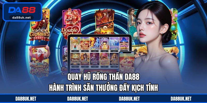 Quay Hũ Rồng Thần DA88 - Hành Trình Săn Thưởng Đầy Kịch Tính