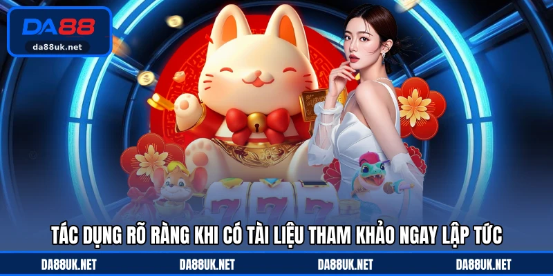 Tác dụng rõ ràng khi có tài liệu tham khảo ngay lập tức