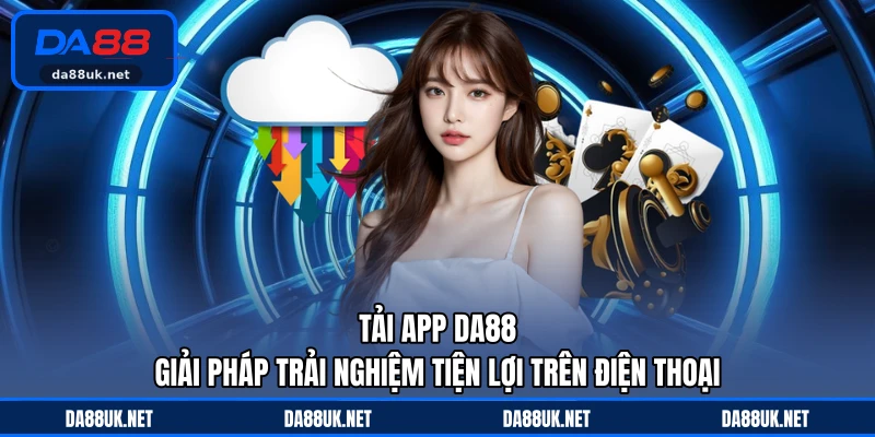 Tải App DA88 - Giải Pháp Trải Nghiệm Tiện Lợi Trên Điện Thoại