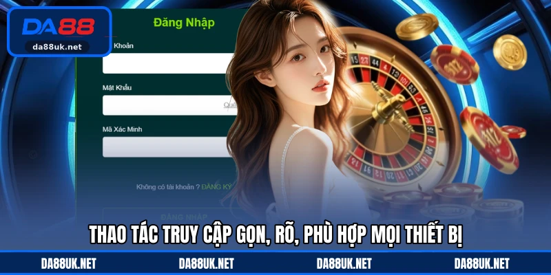 Thao tác truy cập gọn, rõ, phù hợp mọi thiết bị