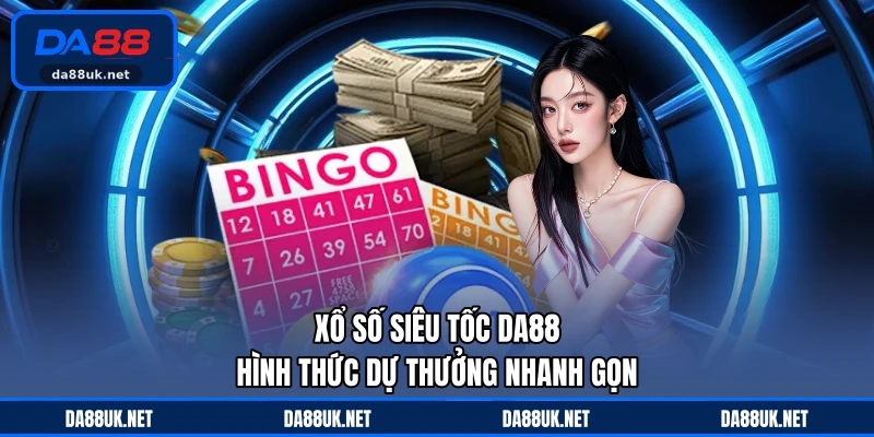 Xổ Số Siêu Tốc DA88 - Hình Thức Dự Thưởng Nhanh Gọn